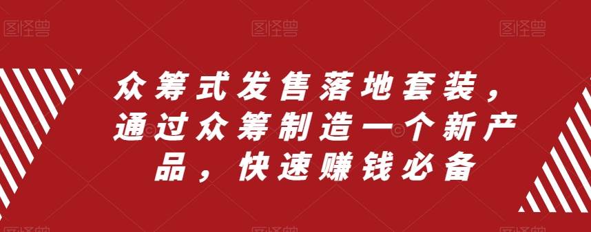 众筹 式发售落地套装，通过众筹制造一个新产品，快速赚钱必备-时光资源网