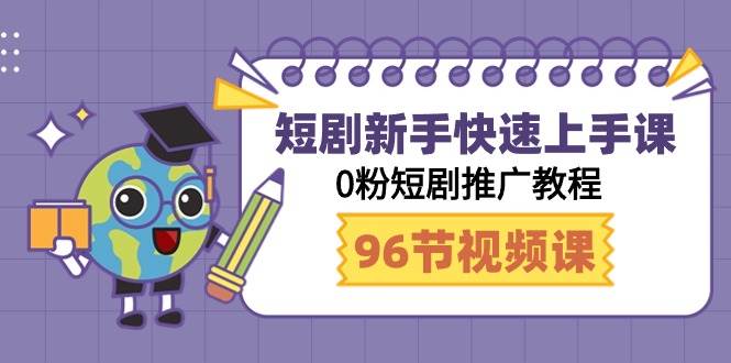 短剧新手快速上手课，0粉短剧推广教程（98节视频课）-时光资源网