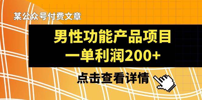 某公众号付费文章《男性功能产品项目，一单利润200+》来品鉴下吧-时光资源网