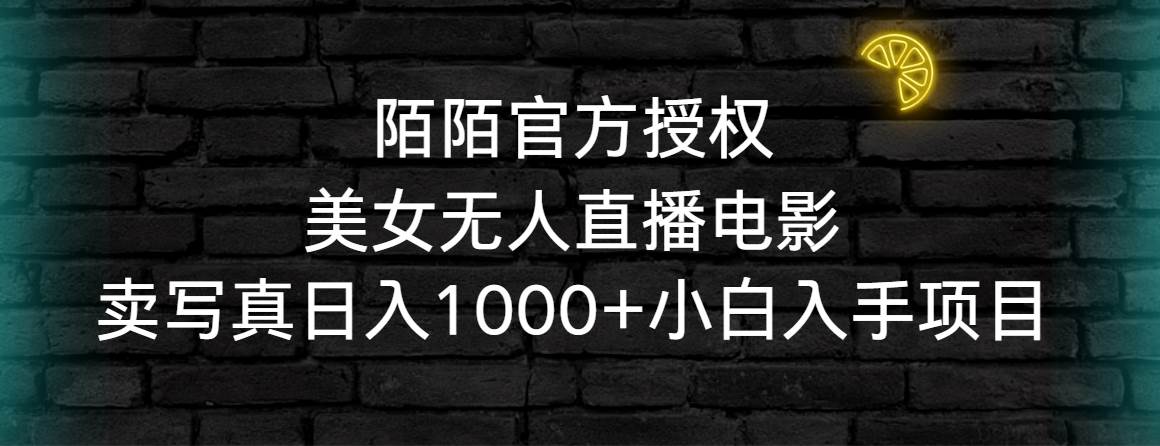 陌陌官方授权美女无人直播电影，卖写真日入1000+小白入手项目-时光资源网