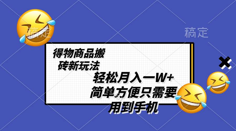 轻松月入一W+，得物商品搬砖新玩法，简单方便 一部手机即可 不需要剪辑制作-时光资源网