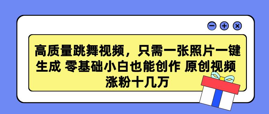 高质量跳舞视频，只需一张照片一键生成 零基础小白也能创作 原创视频 涨…-时光资源网