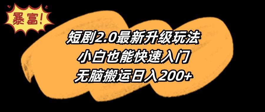 短剧2.0最新升级玩法，小白也能快速入门，无脑搬运日入200+-时光资源网