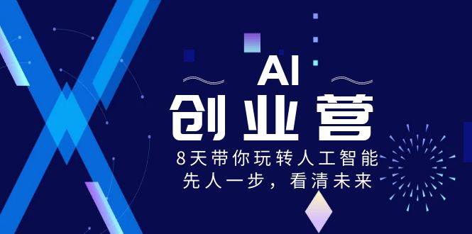 AI-创业营，8天带你玩转人工智能，先人一步，看清未来！-时光资源网