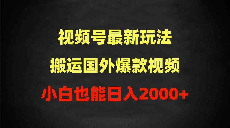 2024视频号最新玩法，搬运国外爆款视频，100%过原创，小白也能日入2000+-时光资源网