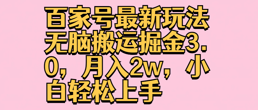 百家号最新玩法无脑搬运掘金3.0，月入2w，小白轻松上手-时光资源网