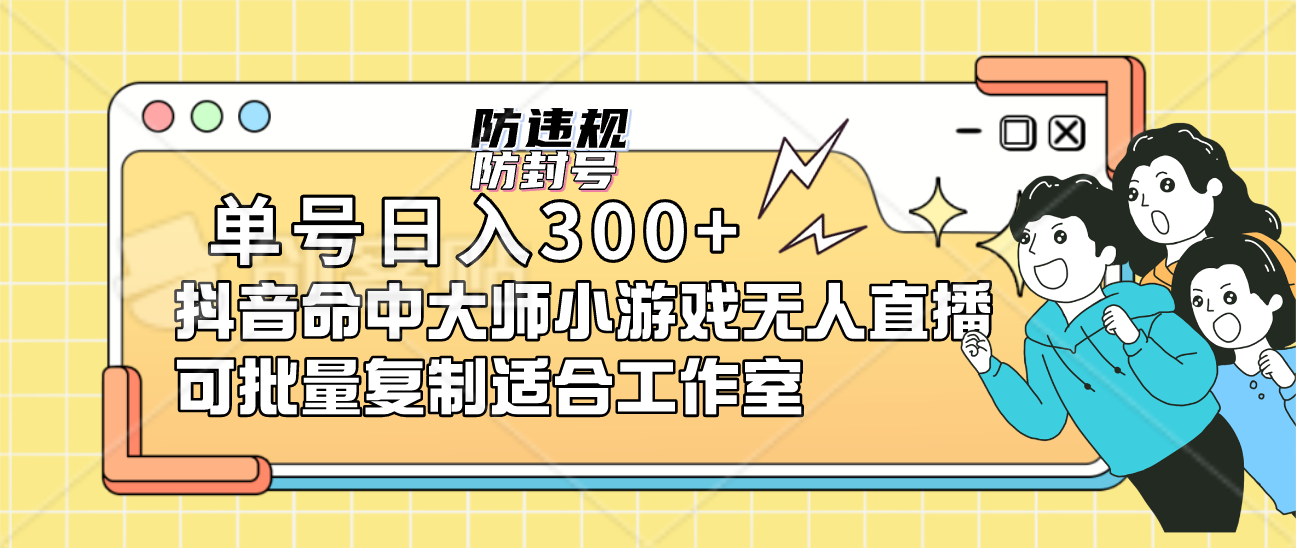 单号日入300+抖音命中大师小游戏无人直播可批量复制适合工作室-时光资源网