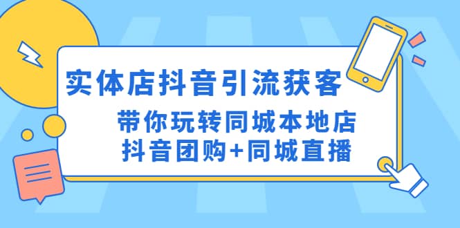 实体店抖音引流获客实操课：带你玩转同城本地店抖音团购+同城直播-时光资源网