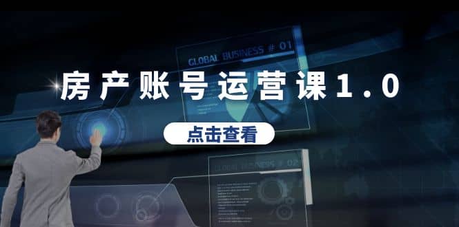 房产账号运营课1.0：从0播放到10w播放，教你做垂直账号，陪你做房产成交-时光资源网