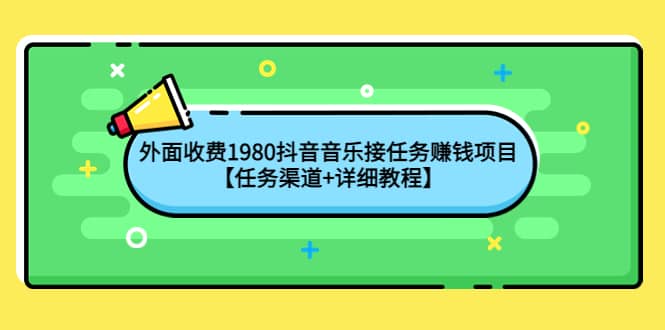 外面收费1980抖音音乐接任务赚钱项目【任务渠道+详细教程】-时光资源网