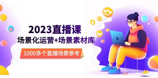 2023直播-场景化运营+场景素材库，1000多个直播场景参考！-时光资源网