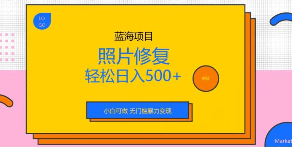 蓝海项目照片修复，轻松日入500+，小白可做无门槛暴力变现【揭秘】-时光资源网