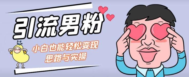 引流男粉+小白也能暴力变现的思路与实操【揭秘】-时光资源网