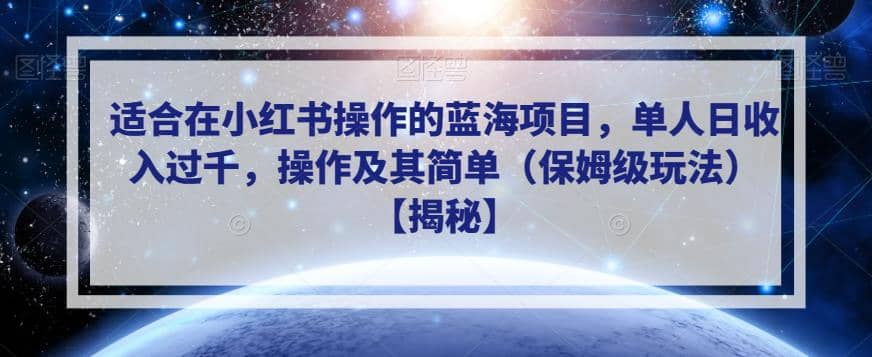 适合在小红书操作的蓝海项目，单人日收入过千，操作及其简单（保姆级玩法）【揭秘】-时光资源网
