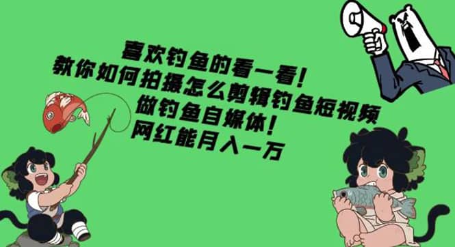 教你如何拍摄怎么剪辑钓鱼短视频，做钓鱼自媒体！-时光资源网