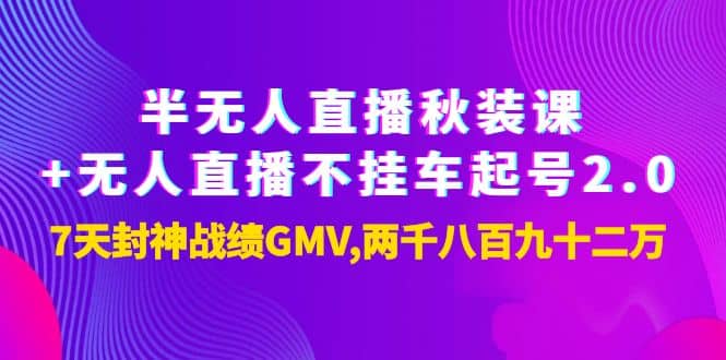 半无人直播秋装课+无人直播不挂车起号2.0：7天封神战绩GMV两千八百九十二万-时光资源网