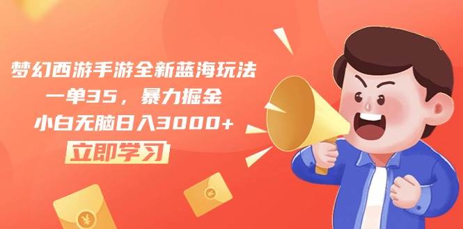 梦幻西游手游全新蓝海玩法，一单35，暴力掘金，小白无脑日入3000+-时光资源网