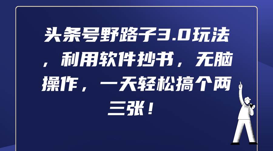 头条号野路子3.0玩法，利用软件抄书，无脑操作，一天轻松搞个两三张！-时光资源网