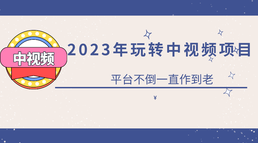2023一心0基础玩转中视频项目：平台不倒，一直做到老-时光资源网