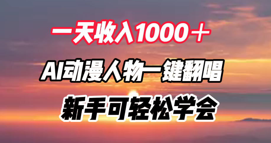 一天收入1000＋，AI动漫人物一键翻唱，新手可轻松学会-时光资源网