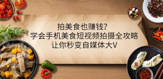 拍美食也赚钱？学会手机美食短视频拍摄全攻略，让你秒变自媒体大V-时光资源网