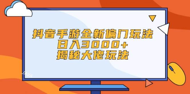 抖音手游全新偏门玩法，日入3000+，揭秘大佬玩法-时光资源网