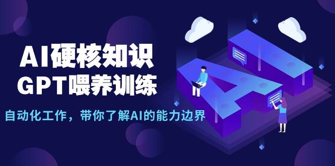 AI硬核知识-GPT喂养训练，自动化工作，带你了解AI的能力边界（10节课）-时光资源网