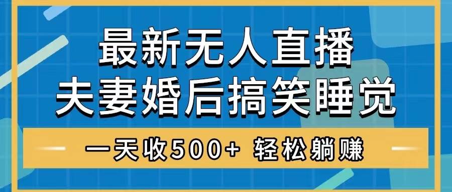 无人直播最新玩法，婚后夫妻睡觉整蛊，礼物收不停，睡后收入500+-时光资源网