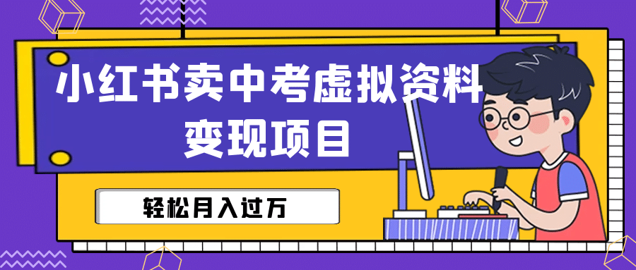 小红书卖中考虚拟资料变现分享课：轻松月入过万（视频+配套资料）-时光资源网