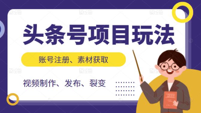 头条号项目玩法，从账号注册，素材获取到视频制作发布和裂变全方位教学-时光资源网