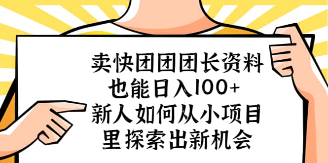 卖快团团团长资料也能日入100+ 新人如何从小项目里探索出新机会-时光资源网