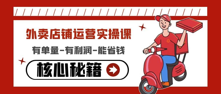 外卖店铺运营实操课：有单量-有利润-能省钱，核心秘籍无保留分享-时光资源网