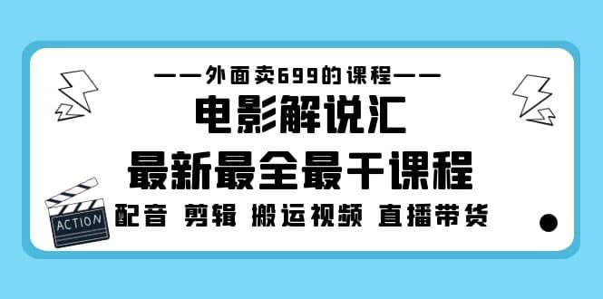 外面卖699的电影解说汇最新最全最干课程：电影配音 剪辑 搬运视频 直播带货-时光资源网