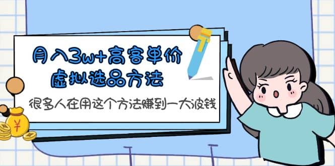 月入3w+高客单价虚拟选品方法，很多人在用这个方法赚到一大波钱！-时光资源网