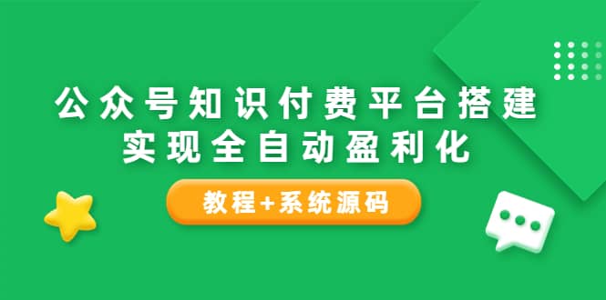 公众号知识付费平台搭建，实现全自动化盈利（教程+系统源码）-时光资源网