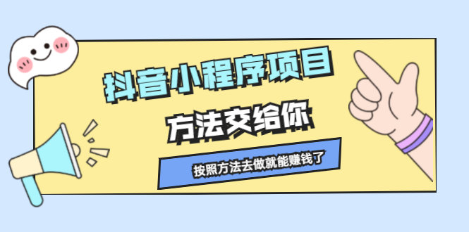 抖音小程序项目，方法交给你，按照方法去做就行了-时光资源网