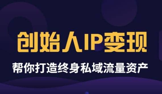 《创始人IP变现》精华版，帮你打造终身私域流量资产（无水印）-时光资源网