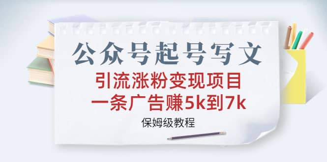 公众号起号写文、引流涨粉变现项目，一条广告赚5k到7k，保姆级教程-时光资源网