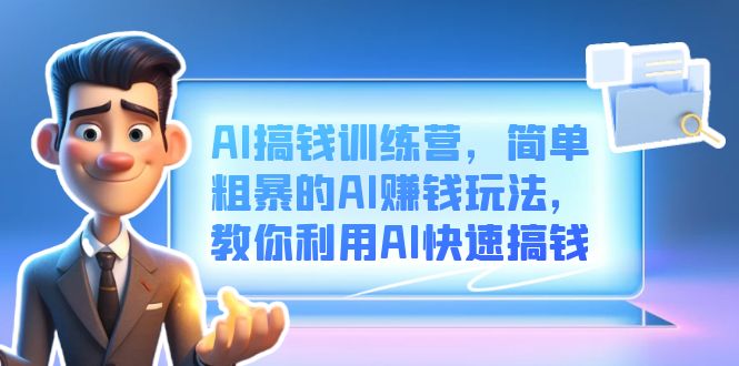 AI搞钱训练营，简单粗暴的AI赚钱玩法，教你利用AI快速搞钱-时光资源网