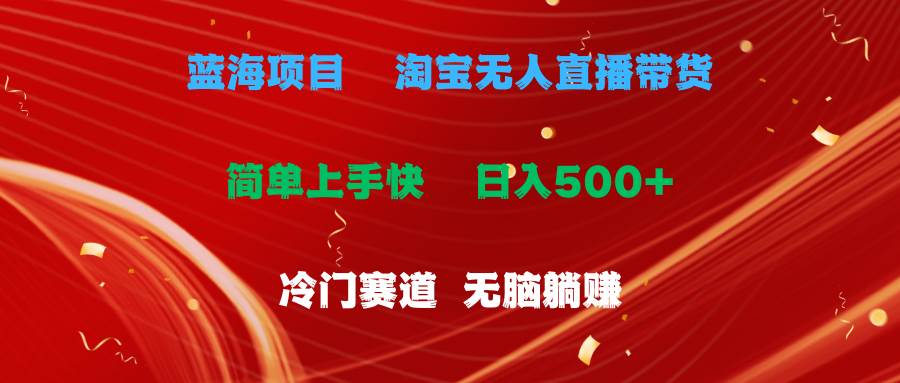 蓝海项目  淘宝无人直播冷门赛道  日赚500+无脑躺赚  小白有手就行-时光资源网