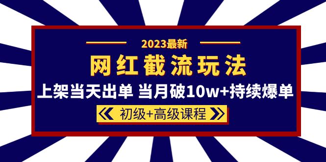 2023网红·同款截流玩法【初级+高级课程】上架当天出单 当月破10w+持续爆单-时光资源网