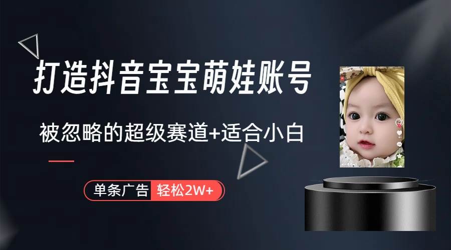 打造抖音宝宝账号，一条广告2W，大部分人忽略的超级赛道（教程+素材+软件）-时光资源网