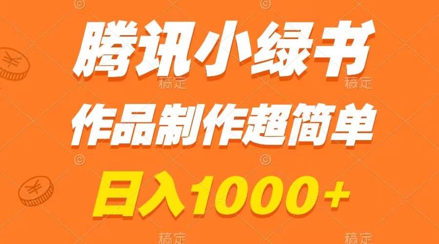 腾讯小绿书掘金，日入1000+，作品制作超简单，小白也能学会-时光资源网