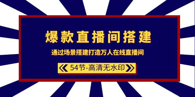 爆款直播间-搭建：通过场景搭建-打造万人在线直播间（54节-高清无水印）-时光资源网