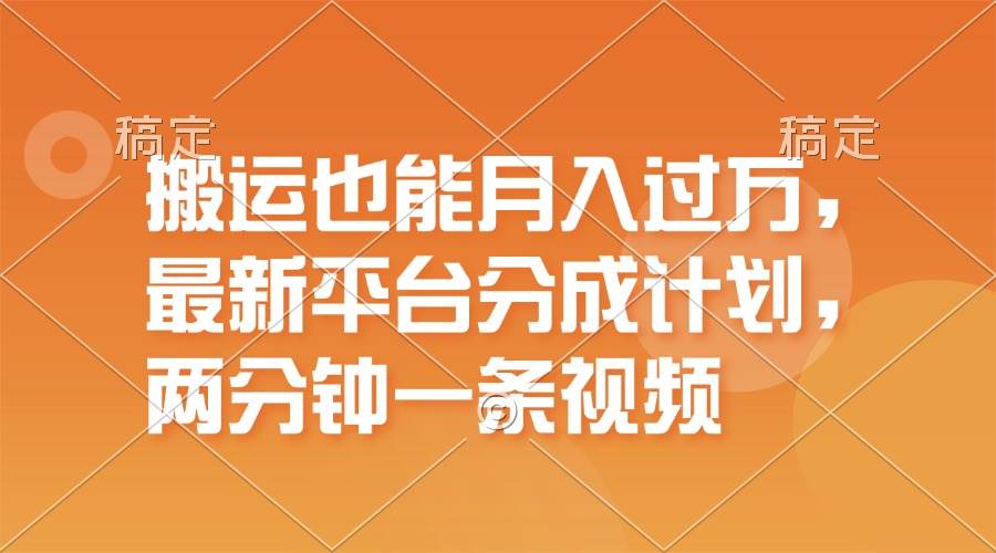 搬运也能月入过万，最新平台分成计划，一万播放一百米，一分钟一个作品-时光资源网