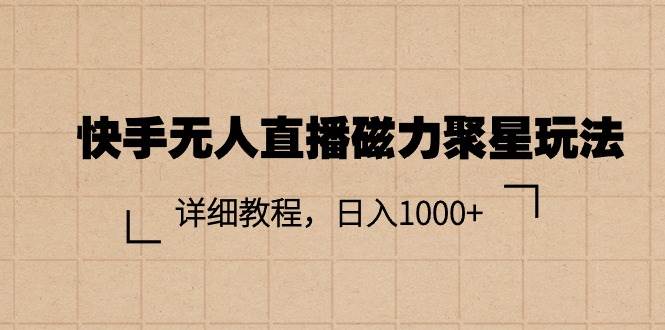 快手无人直播磁力聚星玩法，详细教程，日入1000+-时光资源网