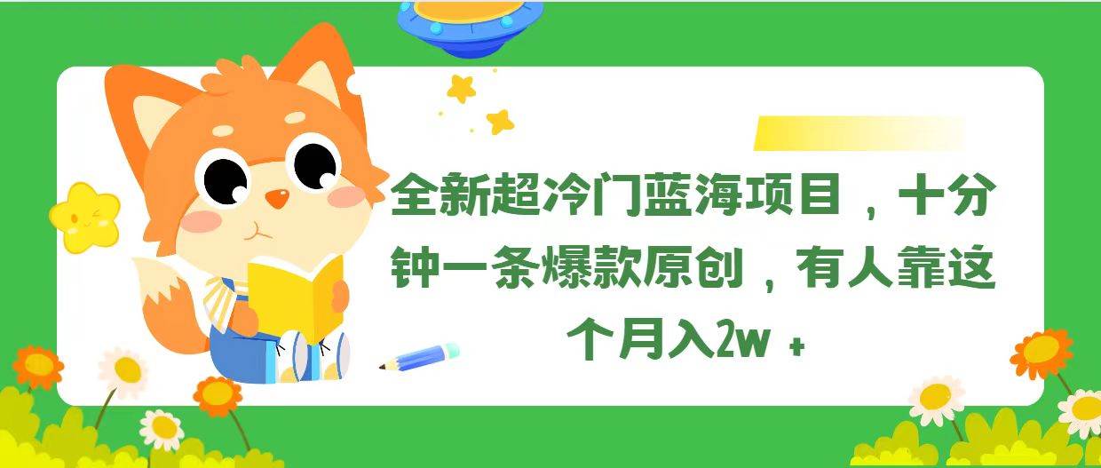全新超冷门蓝海项目，十分钟一条爆款原创，有人靠这个月入2w＋-时光资源网