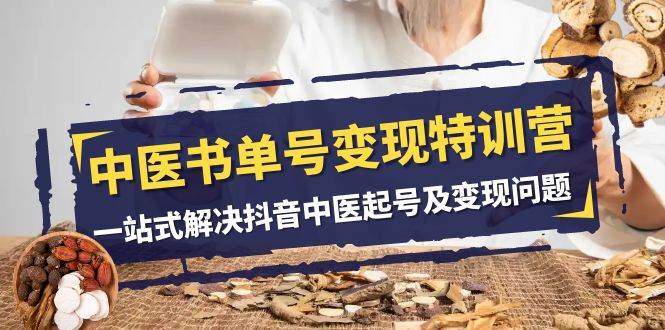 中医-书单号变现特训营，一站式解决抖音中医起号及变现问题（14节课）-时光资源网