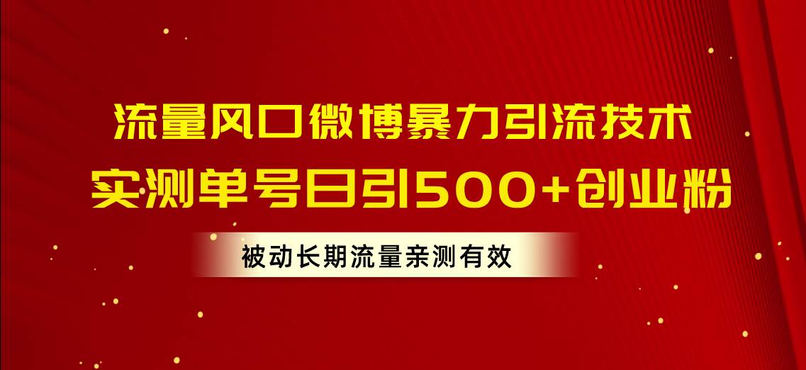 流量风口微博暴力引流技术，单号日引500+创业粉，被动长期流量-时光资源网