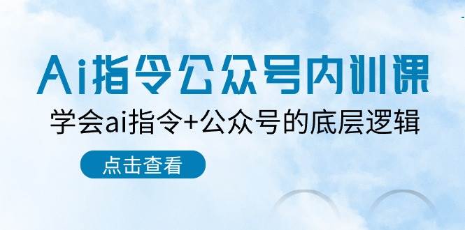 Ai指令-公众号内训课：学会ai指令+公众号的底层逻辑（7节课）-时光资源网